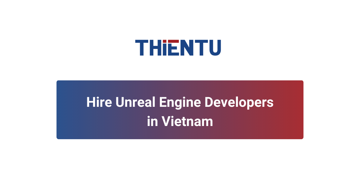 Hire Unreal Engine Developers in Vietnam | Offshore Staffing by THIENTU BPO